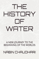 THE HISTORY OF WATER: A NEW JOURNEY TO THE BEGINNING OF THE WORLDS B0C2RP3DR1 Book Cover