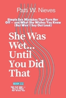 She Was Wet... Until You Did That: Simple Sex Mistakes That Turn Her Off - and What She Wishes You Knew (But Won't Say Out Loud) B0FFZ725C8 Book Cover