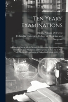 Ten Years' Examinations: a Complete Set of All the Written Examination Questions Given in the College of Physicians and Surgeons, in the City of New ... Department of Columbia College 1880-1891 1014431638 Book Cover