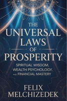 THE UNIVERSAL LAWS OF PROSPERITY: Spiritual Wisdom, Wealth Psychology, and Financial Mastery B0GL1Z9QPK Book Cover