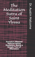 The Meditation Sutra of Saint Ylyssa: Xanadu's Blessed Reincarnating Radiation, Being a Simple Tool of Alteration B0C7JFYRBG Book Cover