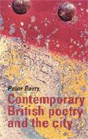 Contemporary British Poetry and the City 0719055946 Book Cover