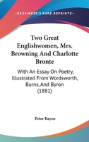 Two great Englishwomen, Mrs. Browning & Charlott Brontë; with an essay on poetry, illustrated from Wordsworth, Burns, and Byron 9353805260 Book Cover