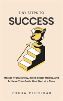 Tiny Steps to Success: Master Productivity, Build Better Habits, and Achieve Your Goals One Step at a Time B0DXCRR6LM Book Cover