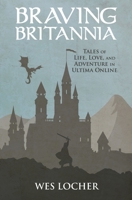 Braving Britannia: Tales of Life, Love, and Adventure in Ultima Online 172185388X Book Cover