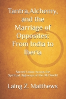 Tantra, Alchemy, and the Marriage of Opposites: From India to Iberia: Sacred Union Across the Spiritual Highways of the Old World 1997624400 Book Cover