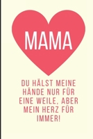 Mama Du H�lst Meine H�nde Nur Eine Weile, Aber Mein Herz F�r Immer!: A5 Notizbuch liniert liebevolle Geschenkidee f�r deine Mama - Muttertag - Geburtstag - pers�nliches Geschenk - Danke-Buch zum Ausf� 1086807537 Book Cover