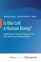 Is this Cell a Human Being?: Exploring the Status of Embryos, Stem Cells and Human-Animal Hybrids 3642443982 Book Cover