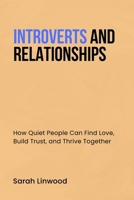 INTROVERTS AND RELATIONSHIPS: How Quiet People Can Find Love, Build Trust, and Thrive Together B0F8BQG1LT Book Cover