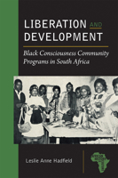 Liberation and Development: Black Consciousness Community Programs in South Africa 1611861926 Book Cover