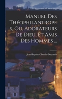 Manuel Des Théophilantropes, Ou, Adorateurs De Dieu, Et Amis Des Hommes ... 1019144793 Book Cover