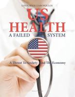 Us Health: A Failed System - A Threat to Society and the Economy 1539416453 Book Cover