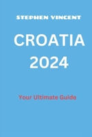 Croatia 2024: Your Ultimate Guide B0CQVZ97F1 Book Cover