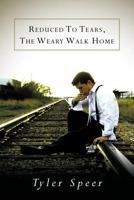 Reduced to Tears, the Weary Walk Home 1463417829 Book Cover