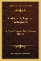 Galeria de Figuras Portuguezas: A Poesia Popular Nos Campos (Classic Reprint) 1144698782 Book Cover