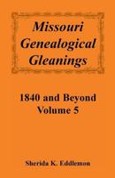 Missouri Genealogical Gleanings 1840 and Beyond, Vol. 5 0788409840 Book Cover