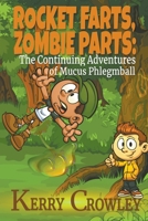 Rocket Farts, Zombie Parts: The Continuing Adventures of Mucus Phlegmball (Book 2) B0B5X4DMNC Book Cover