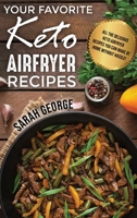 Your Favorite Keto Air Fryer Recipes: All The Delicious Keto Airfryer Recipes You Can Make At Home Without Hassle! 1802721584 Book Cover