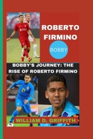 ROBERTO FIRMINO: BOBBY'S JOURNEY: THE RISE OF ROBERTO FIRMINO B0CPPVHRJJ Book Cover