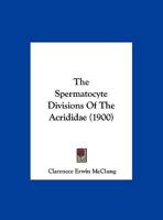 The Spermatocyte Divisions of the Acrididae 1347124152 Book Cover