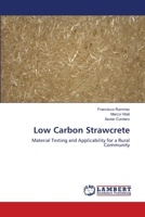 Low Carbon Strawcrete: Material Testing and Applicability for a Rural Community 365951800X Book Cover