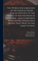 The World Encompassed by Sir Francis Drake ... Collected out of the Notes of Master Francis Fletcher ... and Compared With Divers Others [sic] Notes That Went in the Same Voyage 1015737358 Book Cover