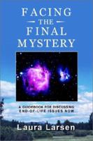 Facing the Final Mystery: A Guidebook for Discussing End-Of-Life Issues Now 0759687455 Book Cover