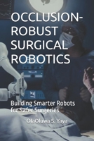 OCCLUSION-ROBUST SURGICAL ROBOTICS: Building Smarter Robots for Safer Surgeries B0FP26LGJZ Book Cover