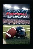 Ultimate Pro Football Trivia Game Show!: Packed with 200 expertly crafted questions ranging from classic football facts to deep-cut challenges for ... quarters! (Ultimate Trivia Game Show!) B0GPDG2Z73 Book Cover