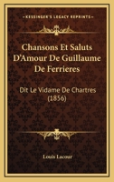 Chansons Et Saluts D'Amour De Guillaume De Ferrieres: Dit Le Vidame De Chartres (1856) 1160827516 Book Cover