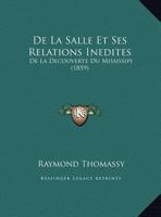 De La Salle Et Ses Relations Inedites: De La Decouverte Du Mississipi (1859) 1169503187 Book Cover