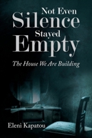 Not Even Silence Stayed Empty: The House We Are Building 1968667318 Book Cover