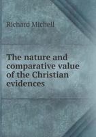 The Nature and Comparative Value of the Christian Evidences 5518655827 Book Cover
