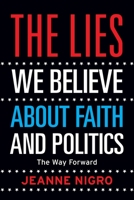 The Lies We Believe About Faith And Politics: The Way Forward null Book Cover