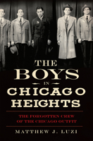 The Boys in Chicago Heights: The Forgotten Crew of the Chicago Outfit (True Crime) 1609497333 Book Cover