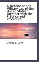 A Treatise on the Military Law of the United States: Together With the Practice and Procedure of Courts-martial and Other Military Tribunals. Third Ed 1240156014 Book Cover