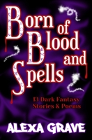 Born of Blood and Spells: 13 Dark Fantasy Stories & Poems 1090429274 Book Cover