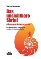 Das unsichtbare Skript all unserer Heldenreisen: Ein Kompass zur Erkundung von Entwicklungsverläufen 3756808963 Book Cover