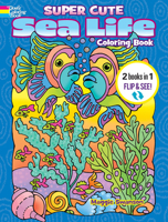 Super Cute Sea Life Coloring Book/Super Cute Sea Life Color by Number: 2 Books in 1/Flip and See! 0486850234 Book Cover