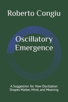 Oscillatory Emergence: A Suggestion for How Oscillation Shapes Matter, Mind, and Meaning (Observing Oscillation) B0FLKC9827 Book Cover