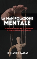 La manipolazione mentale: riconoscere, affrontare e comprendere le dinamiche della manipolazione (Italian Edition) B0CMX9LV2T Book Cover