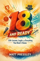 Eighteen And Ready: Life Lessons, Laughs and Everything You Need to Know (Age Boldly) B0GR4TSS7T Book Cover