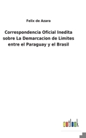 Correspondencia Oficial e Inedita sobre la Demarcacion de Limites entre el Paraguay y el Brasil 3849525651 Book Cover