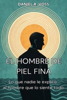 EL HOMBRE DE PIEL FINA. Lo que nadie le explicó al hombre que lo siente todo: Manual práctico para hombres con alta sensibilidad. (Spanish Edition) B0H1B94P24 Book Cover