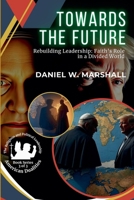 Towards the Future: Rebuilding Leadership: Faith's Role in a Divided World (American Dualities: The Religious and Political Leadership) B0FCTV7SNL Book Cover