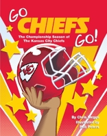 Go Chiefs Go!: The Championship Season of the Kansas City Chiefs 1734463783 Book Cover