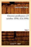 Oeuvres Posthumes... (23 Octobre 1896.). Tome 1 (Ed.1896) 2012760295 Book Cover