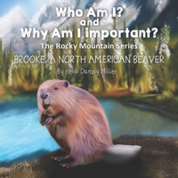 Who Am I? and Why am I Important? The Rocky Mountain Series: Brooke, A North American Beaver B0923WJ45K Book Cover