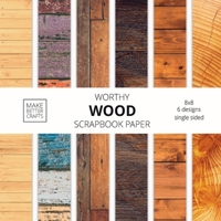 Worthy Wood Scrapbook Paper: 8x8 Designer Wood Grain Patterns for Decorative Art, DIY Projects, Homemade Crafts, Cool Art Ideas 1953987087 Book Cover