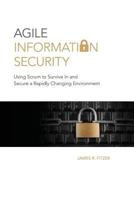 Agile Information Security: Using Scrum to Survive in and Secure a Rapidly Changing Environment 1511804246 Book Cover